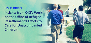 Issue Brief: Insights from OIG’s Work on the Office of Refugee Resettlement’s Efforts to Care for Unaccompanied Children